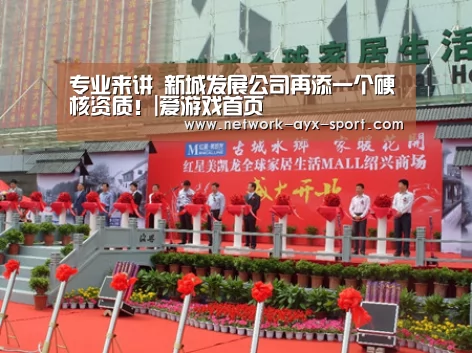 专业来讲 新城发展公司再添一个硬核资质!|爱游戏首页(图2) 爱游戏首页