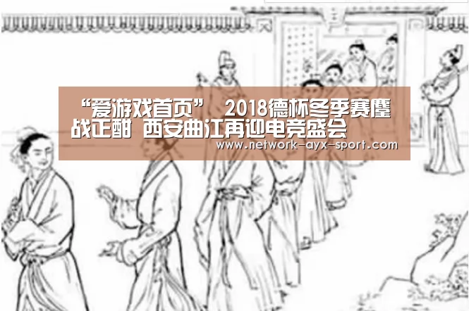 “爱游戏首页”
2018德杯冬季赛鏖战正酣 西安曲江再迎电竞盛会(图1) 爱游戏网站