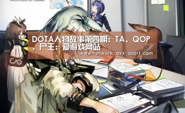 DOTA人物故事第四期:TA、QOP、尸王:爱游戏网站(图2) 爱游戏网站