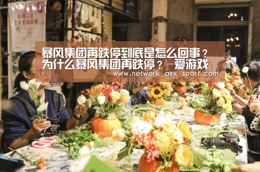 暴风集团再跌停到底是怎么回事?为什么暴风集团再跌停?-爱游戏网站(图1) 爱游戏官网